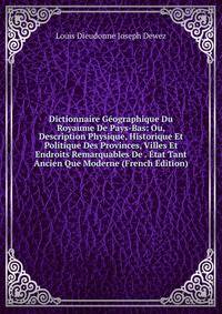 Dictionnaire Geographique Du Royaume De Pays-Bas: Ou, Description Physique, Historique Et Politique Des Provinces, Villes Et Endroits Remarquables De . Etat Tant Ancien Que Moderne (French Edition)