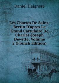 Les Chartes De Saint-Bertin D'apres Le Grand Cartulaire De Charles-Joseph Dewitte, Volume 2 (French Edition)