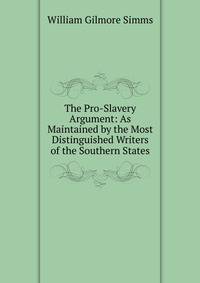 The Pro-Slavery Argument: As Maintained by the Most Distinguished Writers of the Southern States