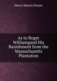 As to Roger Williamgand His Banishment from the Massachusetts Plantation