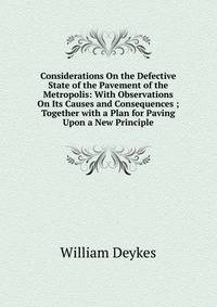 Considerations On the Defective State of the Pavement of the Metropolis: With Observations On Its Causes and Consequences ; Together with a Plan for Paving Upon a New Principle