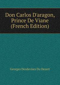 Don Carlos D'aragon, Prince De Viane (French Edition)