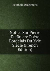 Notice Sur Pierre De Brach: Poete Bordelais Du Xvie Siecle (French Edition)