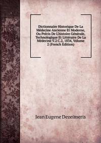 Dictionnaire Historique De La M?decine Ancienne Et Moderne, Ou Pr?cis De L'histoire G?n?rale, Technologique Et Litt?raire De La M?decine V.2 C.2, 1834, Volume 2 (French Edition)