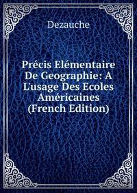 Pr?cis El?mentaire De Geographie: A L'usage Des Ecoles Am?ricaines (French Edition)