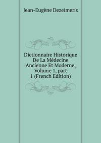 Dictionnaire Historique De La M?decine Ancienne Et Moderne, Volume 1, part 1 (French Edition)