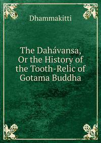 The Dahavansa, Or the History of the Tooth-Relic of Gotama Buddha