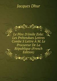 Le P?re D'?mile Zola: Les Pr?tendues Lettres Combe S Lettre ? M. Le Procureur De La R?publique (French Edition)