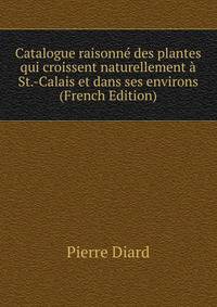 Catalogue raisonne des plantes qui croissent naturellement a St.-Calais et dans ses environs (French Edition)