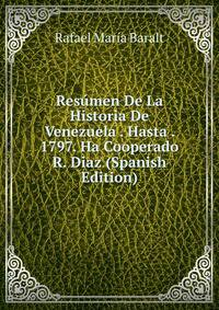 Resumen De La Historia De Venezuela . Hasta . 1797. Ha Cooperado R. Diaz (Spanish Edition)