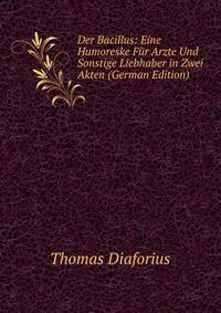 Der Bacillus: Eine Humoreske Fur Arzte Und Sonstige Liebhaber in Zwei Akten (German Edition)