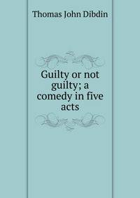 Guilty or not guilty; a comedy in five acts