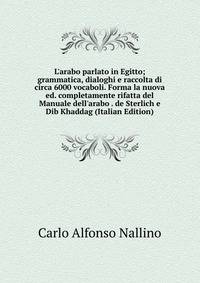 L'arabo parlato in Egitto; grammatica, dialoghi e raccolta di circa 6000 vocaboli. Forma la nuova ed. completamente rifatta del Manuale dell'arabo . de Sterlich e Dib Khaddag (Italian Edition)