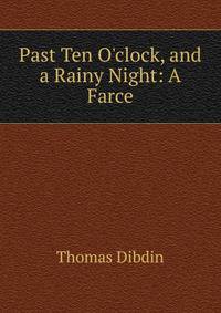 Past Ten O'clock, and a Rainy Night: A Farce