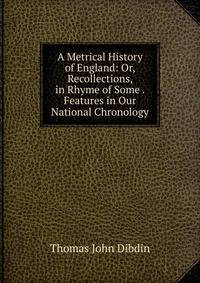 A Metrical History of England: Or, Recollections, in Rhyme of Some . Features in Our National Chronology