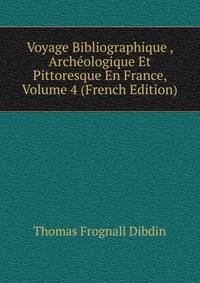 Voyage Bibliographique , Archeologique Et Pittoresque En France, Volume 4 (French Edition)