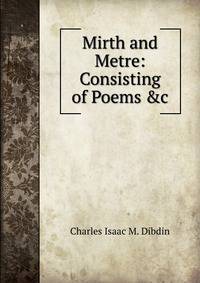 Mirth and Metre: Consisting of Poems &amp;c