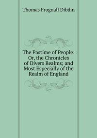The Pastime of People: Or, the Chronicles of Divers Realms; and Most Especially of the Realm of England