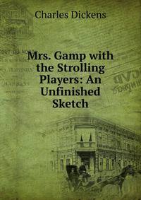 Mrs. Gamp with the Strolling Players: An Unfinished Sketch