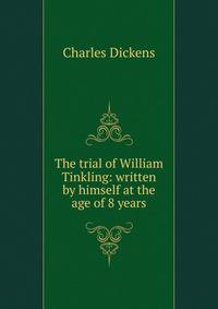 The trial of William Tinkling: written by himself at the age of 8 years