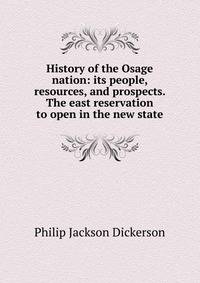 History of the Osage nation: its people, resources, and prospects. The east reservation to open in the new state