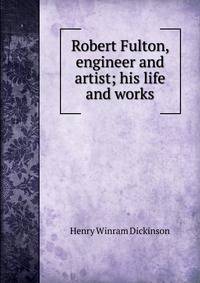 Robert Fulton, engineer and artist; his life and works