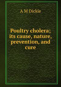 Poultry cholera; its cause, nature, prevention, and cure
