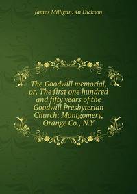 The Goodwill memorial, or, The first one hundred and fifty years of the Goodwill Presbyterian Church: Montgomery, Orange Co., N.Y.