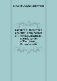Families of Dickerman ancestry; descendants of Thomas Dickerman, an early settler of Dorchester, Massachusetts