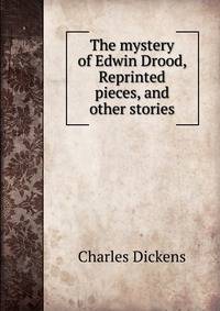 The mystery of Edwin Drood, Reprinted pieces, and other stories