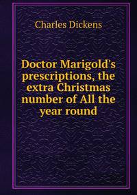Doctor Marigold's prescriptions, the extra Christmas number of All the year round