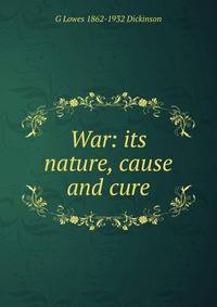 War: its nature, cause and cure