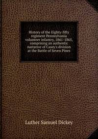 History of the Eighty-fifty regiment Pennsylvania volunteer infantry, 1861-1865, comprising an authentic narrative of Casey's division at the Battle of Seven Pines