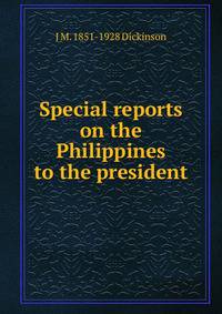 Special reports on the Philippines to the president