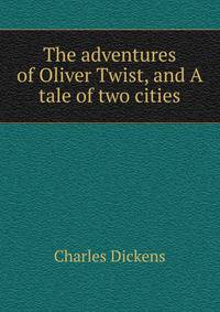 The adventures of Oliver Twist, and A tale of two cities