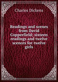 Readings and scenes from David Copperfield; sixteen readings and twelve scences for twelve girls