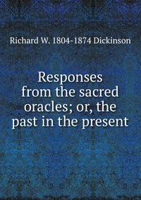 Responses from the sacred oracles; or, the past in the present