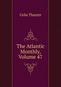 The Atlantic Monthly, Volume 47