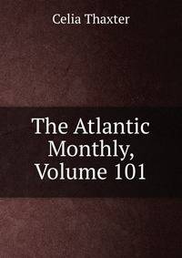 The Atlantic Monthly, Volume 101