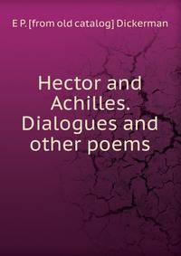 Hector and Achilles. Dialogues and other poems