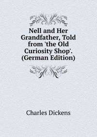 Nell and Her Grandfather, Told from 'the Old Curiosity Shop'. (German Edition)
