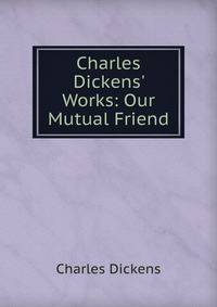 Charles Dickens' Works: Our Mutual Friend