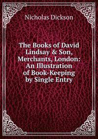 The Books of David Lindsay &amp; Son, Merchants, London: An Illustration of Book-Keeping by Single Entry
