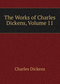The Works of Charles Dickens, Volume 11