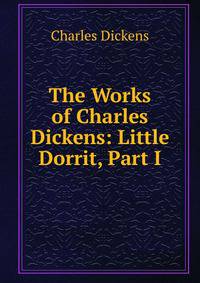 The Works of Charles Dickens: Little Dorrit, Part I