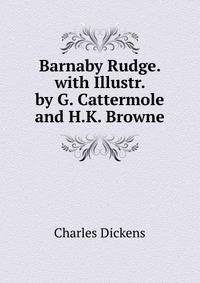 Barnaby Rudge. with Illustr. by G. Cattermole and H.K. Browne