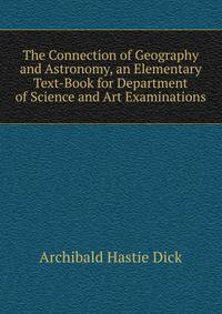 The Connection of Geography and Astronomy, an Elementary Text-Book for Department of Science and Art Examinations