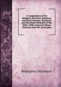 A Compendium of the Religious Doctrines, Religious and Moral Precepts, Historical and Descriptive Beauties of the Bible: With a Separate Moral Selection from the Apocrypha