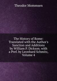 The History of Rome: Translated with the Author's Sanction and Additions by William P. Dickson. with a Pref. by Leonhard Schmitz, Volume 4