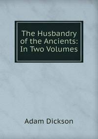 The Husbandry of the Ancients: In Two Volumes